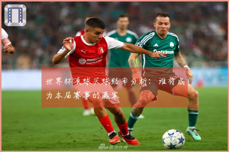 世界杯滚球买球赔率分析：谁将成为本届赛事的赢家